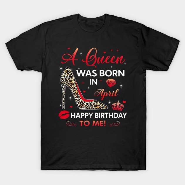 A queen was born in April T-Shirt by TEEPHILIC